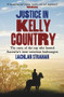 Justice in Kelly Country (The Story of the Cop Who Hunted Australia's Most Notorious Bushrangers) by Lachlan Strahan, 9781922633507