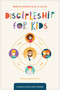 Discipleship for Kids (Helping Children Grow in Christ) by The Navigators, Rebecca Ruybalid Stone, 9781641585354