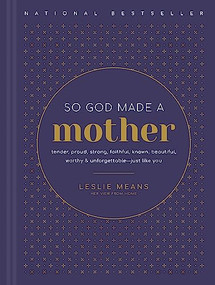 So God Made a Mother (Tender, Proud, Strong, Faithful, Known, Beautiful, Worthy, and Unforgettable--Just Like You) by Leslie Means, Ashlee Gadd, Amy Weatherly, 9781496464682