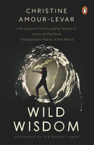 Wild Wisdom (Life Lessons from Leading Teams to some of the Most Inhospitable Places in the World) by Christine Amour-Levar, 9789815017076