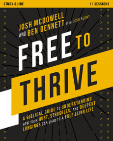 Free to Thrive Study Guide (A Biblical Guide to Understanding How Your Hurt, Struggles, and Deepest Longings Can Lead to a Fulfilling Life) by Josh McDowell, Ben Bennett, 9780310140023