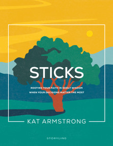 Sticks (Rooting Your Faith in Godly Wisdom When Your Decisions Matter the Most) by Kat Armstrong, 9781641585880