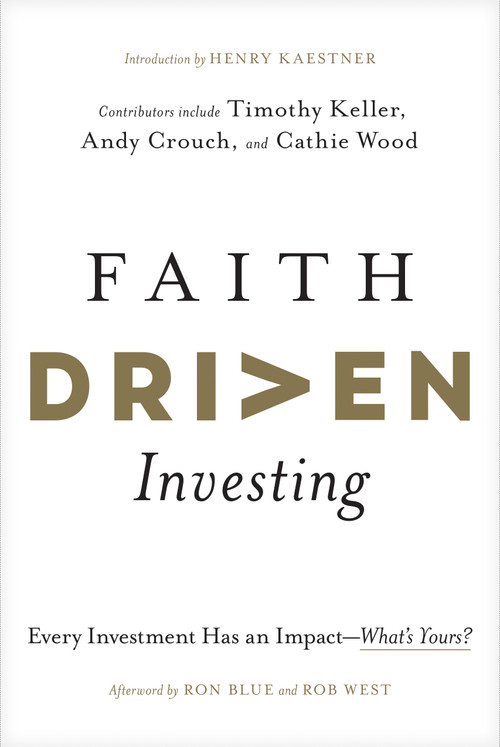 Faith Driven Investing (Every Investment Has an Impact--What's Yours?) by Henry Kaestner, Timothy Keller, Andy Crouch, Cathie Wood, Efosa Ojomo, Finny Kuruvilla, Ron Blue, Luke Roush, Jessica Kim, Obie McKenzie, Bryce Butler, Casey Crawford, Greg Lernihan, John Marsh, Ashely Marsh, Richard Okello, Will Thomas, Robert West, 9781496474469