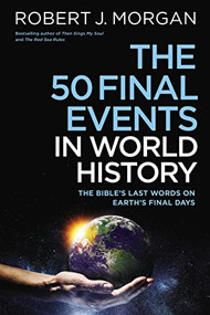 The 50 Final Events in World History (The Bible's Last Words on Earth's Final Days) - 9780785253877 by Robert J. Morgan, 9780785253877