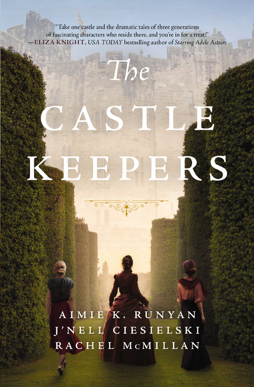 The Castle Keepers (A Novel) by Aimie K. Runyan, J'nell Ciesielski, Rachel McMillan, 9780785265320