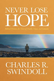 Never Lose Hope (Biblical Promises for Times of Trouble, Chaos, and Calamity) by Charles R. Swindoll, 9781496476609