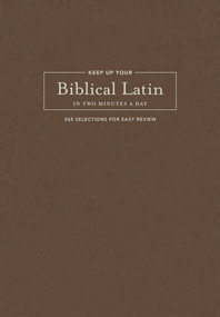 Keep Up Your Biblical Latin in Two Minutes a Day (365 Selections for Easy Review) by Karen DeCrescenzo Lavery, Jonathan Kline, 9781496477774