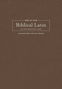 Keep Up Your Biblical Latin in Two Minutes a Day (365 Selections for Easy Review) by Karen DeCrescenzo Lavery, Jonathan G. Kline, 9781496477774