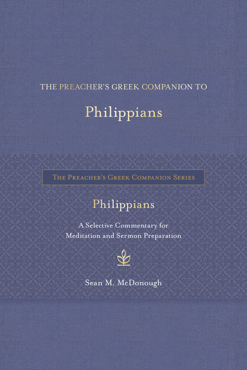 The Preacher's Greek Companion to Philippians (A Selective Commentary for Meditation and Sermon Preparation) by Sean M. McDonough, 9781683073536