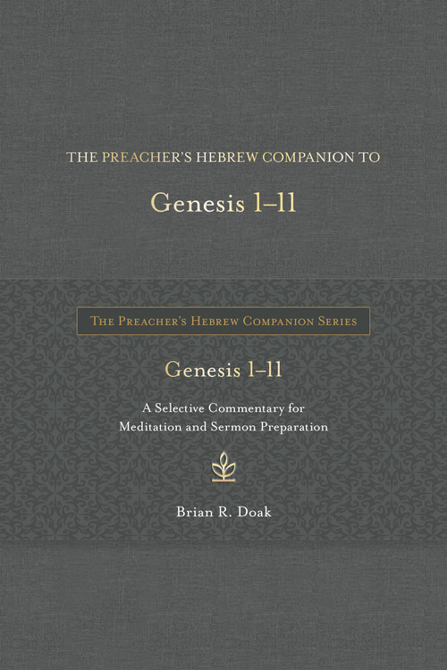 The Preacher's Hebrew Companion to Genesis 1--11 (A Selective Commentary for Meditation and Sermon Preparation) by Brian R. Doak, 9781683073444