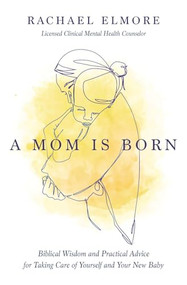 A Mom Is Born by Rachael Hunt Elmore, MA, LCMHC-S, NCC, 9781400233991