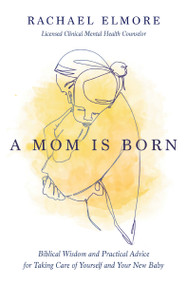 A Mom Is Born by Rachael Hunt Elmore, MA, LCMHC-S, NCC, 9781400233991