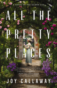 All the Pretty Places (A Novel of the Gilded Age) by Joy Callaway, 9781400234400