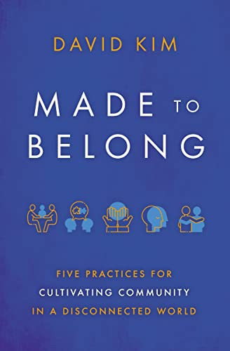 Made to Belong (Five Practices for Cultivating Community in a Disconnected World) by David Kim, 9781400234967