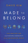 Made to Belong (Five Practices for Cultivating Community in a Disconnected World) by David Kim, 9781400234967