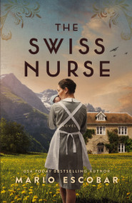 The Swiss Nurse (A Gripping Tale of Hope and Humanity Amidst the Spanish Civil War and WWII) - 9781400236244 by Mario Escobar, 9781400236244