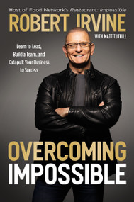 Overcoming Impossible (Learn to Lead, Build a Team, and Catapult Your Business to Success) by Robert Irvine, Matt Tuthill, 9781400238330