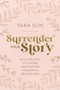 Surrender Your Story (Ditch the Myth of Control and Discover Freedom in Trusting God) by Tara Sun, 9781400239207