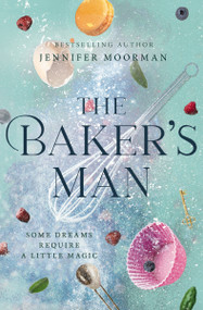 The Baker's Man (An Enchanting and Whimsical Novel from a USA TODAY Bestselling Author) by Jennifer Moorman, 9781400240470