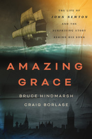 Amazing Grace (The Life of John Newton and the Surprising Story Behind His Song) by Bruce Hindmarsh, Craig Borlase, 9781400334018