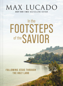 In the Footsteps of the Savior (Following Jesus Through the Holy Land) by Max Lucado, 9781400335169