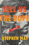 Sell Us the Rope by Stephen May, 9781639731435