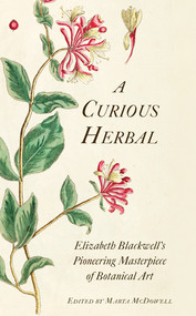 A Curious Herbal (Elizabeth Blackwell's Pioneering Masterpiece of Botanical Art) by Marta McDowell, Janet Stiles Tyson, 9780789214539
