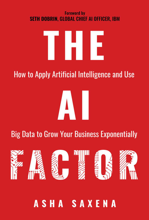 The AI Factor (How to Apply Artificial Intelligence and Use Big Data to Grow Your Business Exponentially) by Asha Saxena, Seth Dobrin, 9781637584576