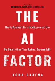 The AI Factor (How to Apply Artificial Intelligence and Use Big Data to Grow Your Business Exponentially) by Asha Saxena, Seth Dobrin, 9781637584576