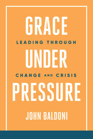 Grace Under Pressure (Leading Through Change and Crisis) by John Baldoni, 9781637587560