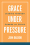 Grace Under Pressure (Leading Through Change and Crisis) by John Baldoni, 9781637587560
