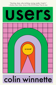 Users (A Novel) by Colin Winnette, 9781593767372