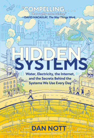 Hidden Systems (Water, Electricity, the Internet, and the Secrets Behind the Systems We Use Every Day (A Graphic Novel)) by Dan Nott, 9780593125366