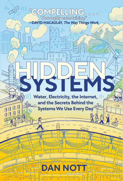 Hidden Systems (Water, Electricity, the Internet, and the Secrets Behind the Systems We Use Every Day (A Graphic Novel)) by Dan Nott, 9780593125366