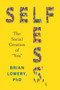 Selfless (The Social Creation of “You”) by Brian Lowery, 9780062913005