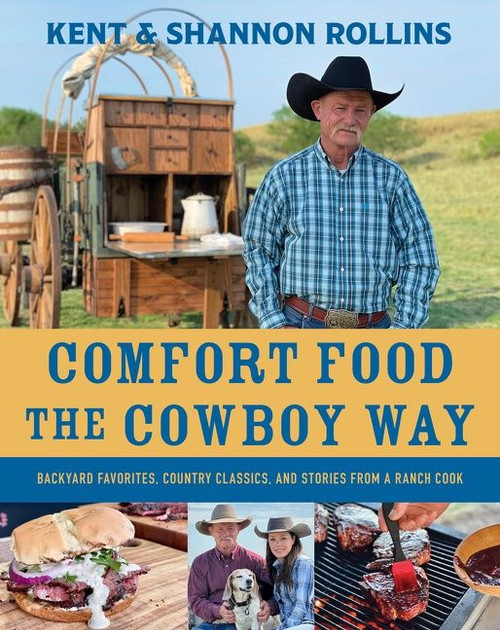 Comfort Food The Cowboy Way (Backyard Favorites, Country Classics, and Stories from a Ranch Cook) by Kent Rollins, Shannon Rollins, 9780358712794
