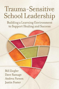 Trauma-Sensitive School Leadership (Building a Learning Environment to Support Healing and Success) by Bill Ziegler, Dave Ramage, Andrea Parson, Justin Foster, 9781416631002