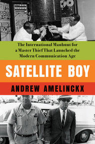 Satellite Boy (The International Manhunt for a Master Thief That Launched the Modern Communication Age) by Andrew  Amelinckx, 9781640094802