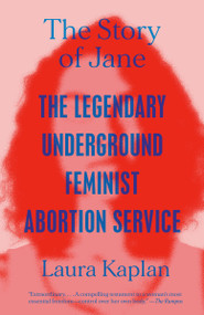 The Story of Jane (The Legendary Underground Feminist Abortion Service) by Laura Kaplan, 9780593471081
