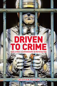 Driven to Crime (True stories of wrongdoing in motor racing) by Crispian Besley, 9781910505700