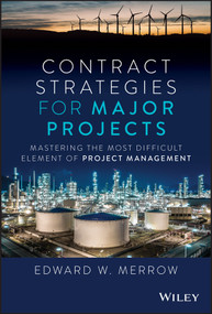 Contract Strategies for Major Projects (Mastering the Most Difficult Element of Project Management) by Edward W. Merrow, 9781119902096