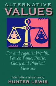 Alternative Values (For and Against Wealth, Power, Fame, Praise, Glory, and Physical Pleasure) by Hunter Lewis, 9780966190861