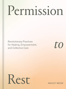 Permission to Rest (Revolutionary Practices for Healing, Empowerment, and Collective Care) by Ashley Neese, 9781984860743