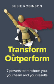 Transform to Outperform (7 powers to transform you, your team and your results) by Susie Robinson, 9781788603737