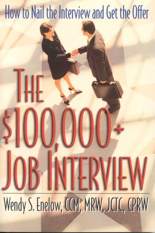 The $100,000+ Job Interview (How to Nail the Interview and Get the Offer) by Wendy S. Enlow, 9781570232220