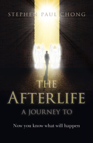 The Afterlife - A Journey to (Now You Know What Will Happen) by Stephen Paul Chong, 9781803411514