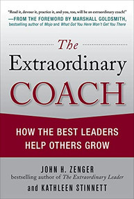 The Extraordinary Coach: How the Best Leaders Help Others Grow by Kathleen Stinnett, John H. Zenger, 9780071703406