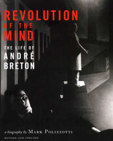 Revolution of the Mind (The Life of Andre Breton) by Mark Polizzotto, 9780979513787