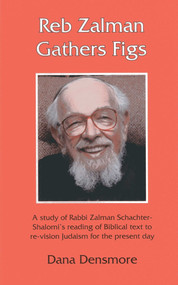 Reb Zalman Gathers Figs (A Study of Rabbi Zalman Schachter-Shalomi's Reading of Biblical Text to Re-Vision Judaism for the Present Day) by Dana Densmore, 9781888009392