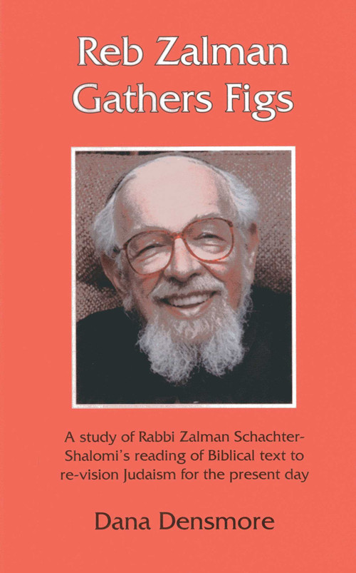 Reb Zalman Gathers Figs (A Study of Rabbi Zalman Schachter-Shalomi's Reading of Biblical Text to Re-Vision Judaism for the Present Day) by Dana Densmore, 9781888009392